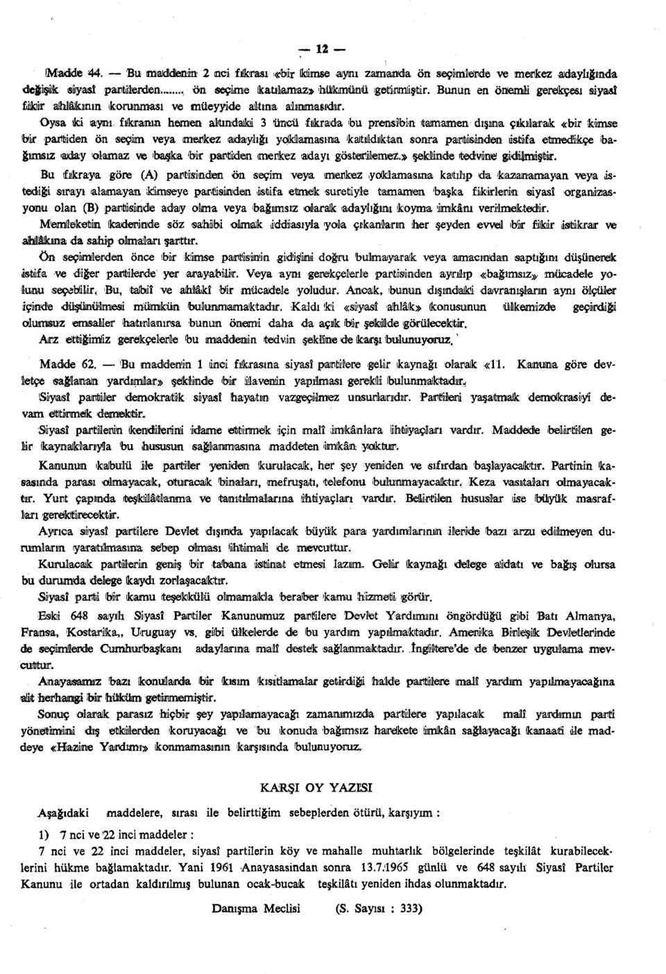 Oysa ıkıi aynı fılkranın hemen altındaki 3 üncü fıkrada bu prensibin tamamen dışına çıkılarak «bir kimse bk partiden ön seçim veya mertoez adaylığı ydklamasına katıldıktan sıonra partisinden istifa