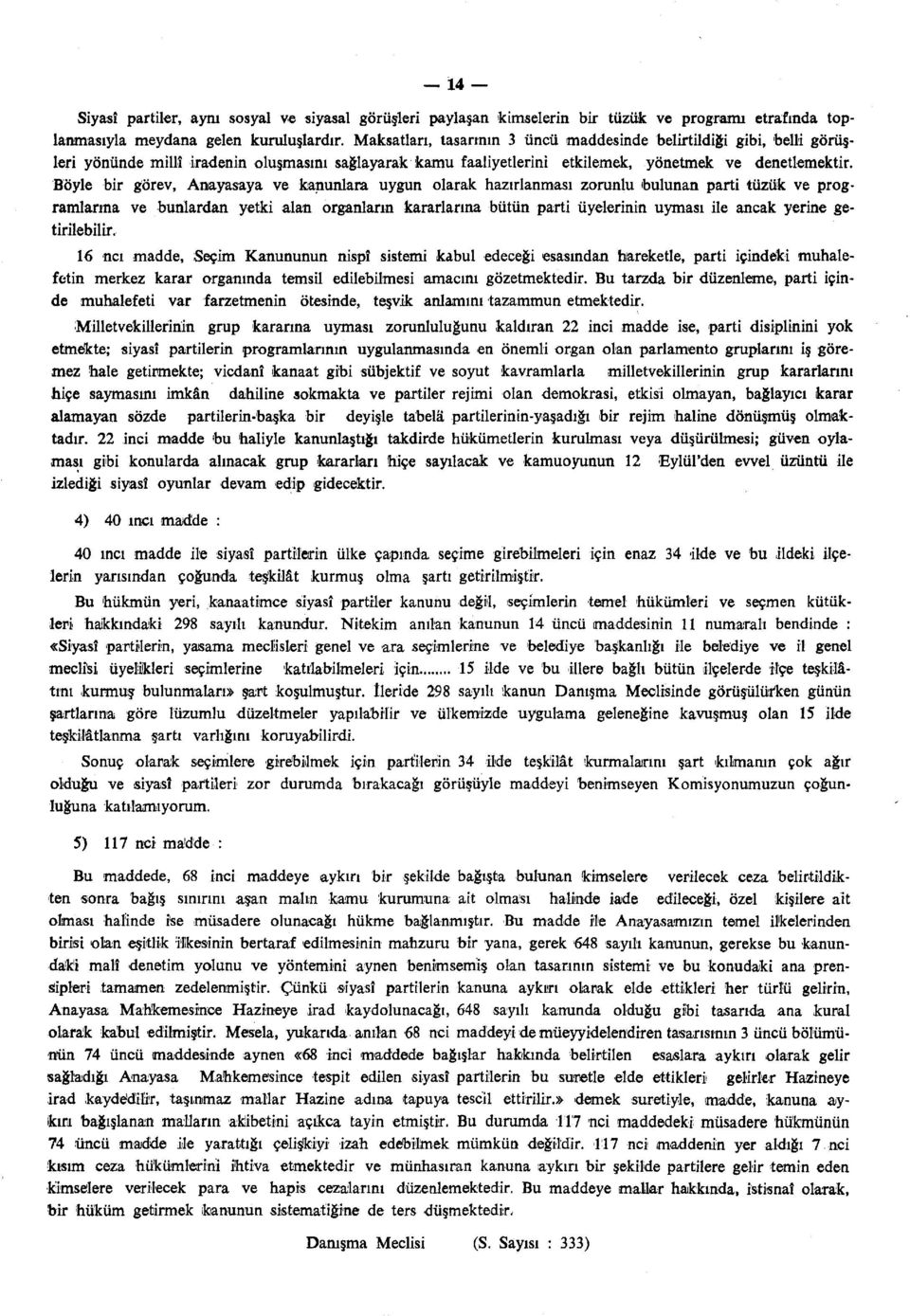 Böyle bir görev, Anayasaya ve kanunlara uygun olarak hazırlanması zorunlu bulunan parti tüzük ve programlarına ve bunlardan yetki alan organların kararlarına bütün parti üyelerinin uyması ile ancak