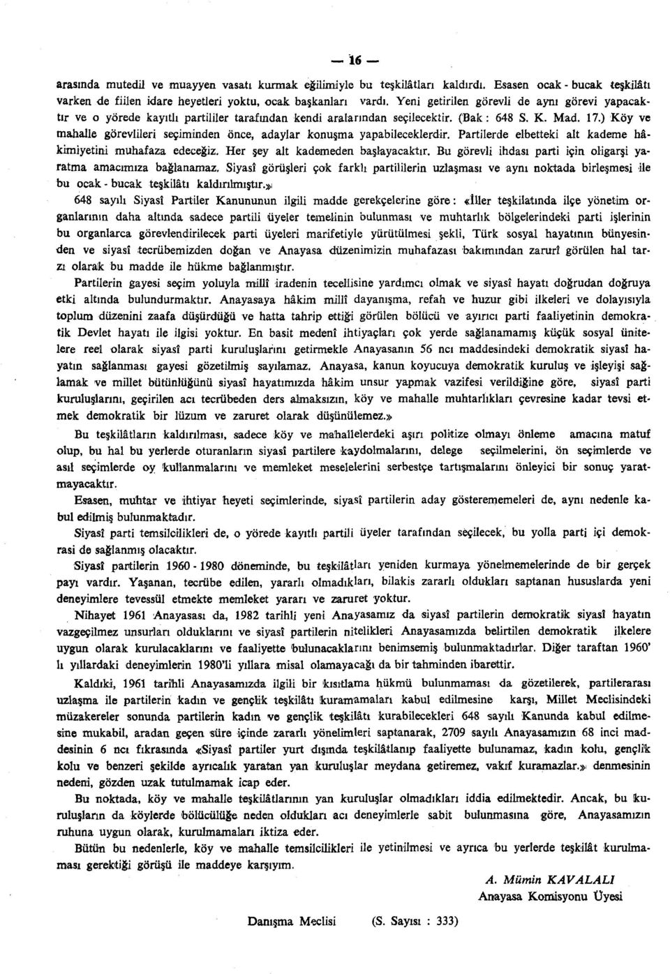 ) Köy ve mahalle görevlileri seçiminden önce, adaylar konuşma yapabileceklerdir. Partilerde elbetteki alt kademe hâkimiyetini muhafaza edeceğiz. Her şey alt kademeden başlayacaktır.