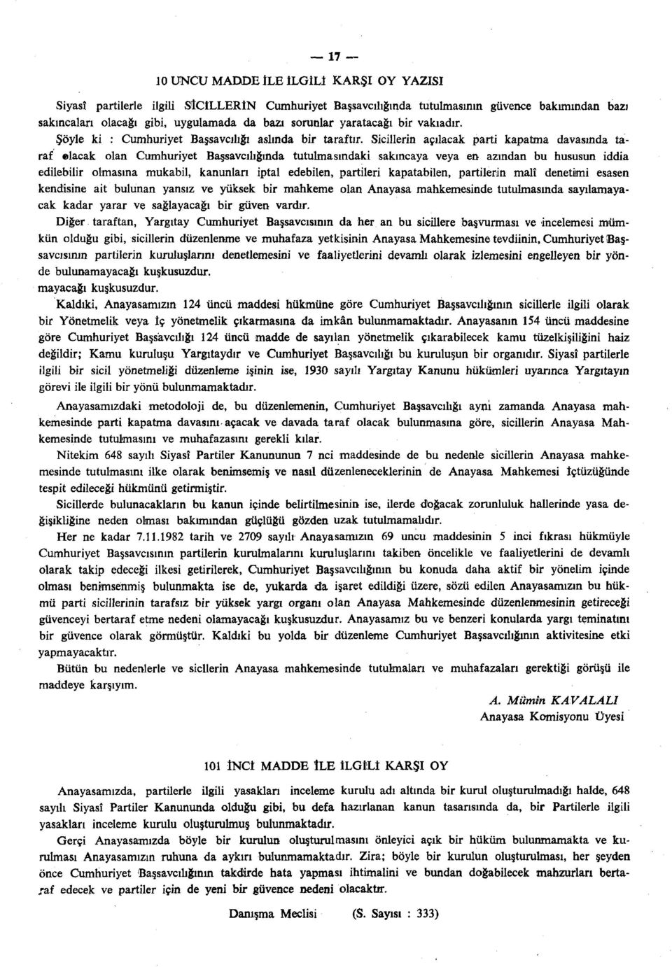 Sicillerin açılacak parti kapatma davasında taraf «lacak olan Cumhuriyet Başsavcılığında tutulmasındaki sakıncaya veya en azından bu hususun iddia edilebilir olmasına mukabil, kanunları iptal