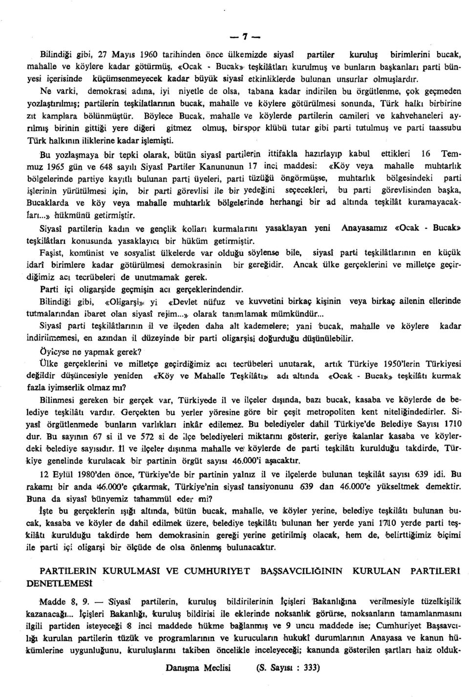 Ne varki, demokrasi adına, iyi niyetle de olsa, tabana kadar indirilen bu örgütlenme, çok geçmeden yozlaştırılmış; partilerin teşkilatlarının bucak, mahalle ve köylere götürülmesi sonunda, Türk halkı