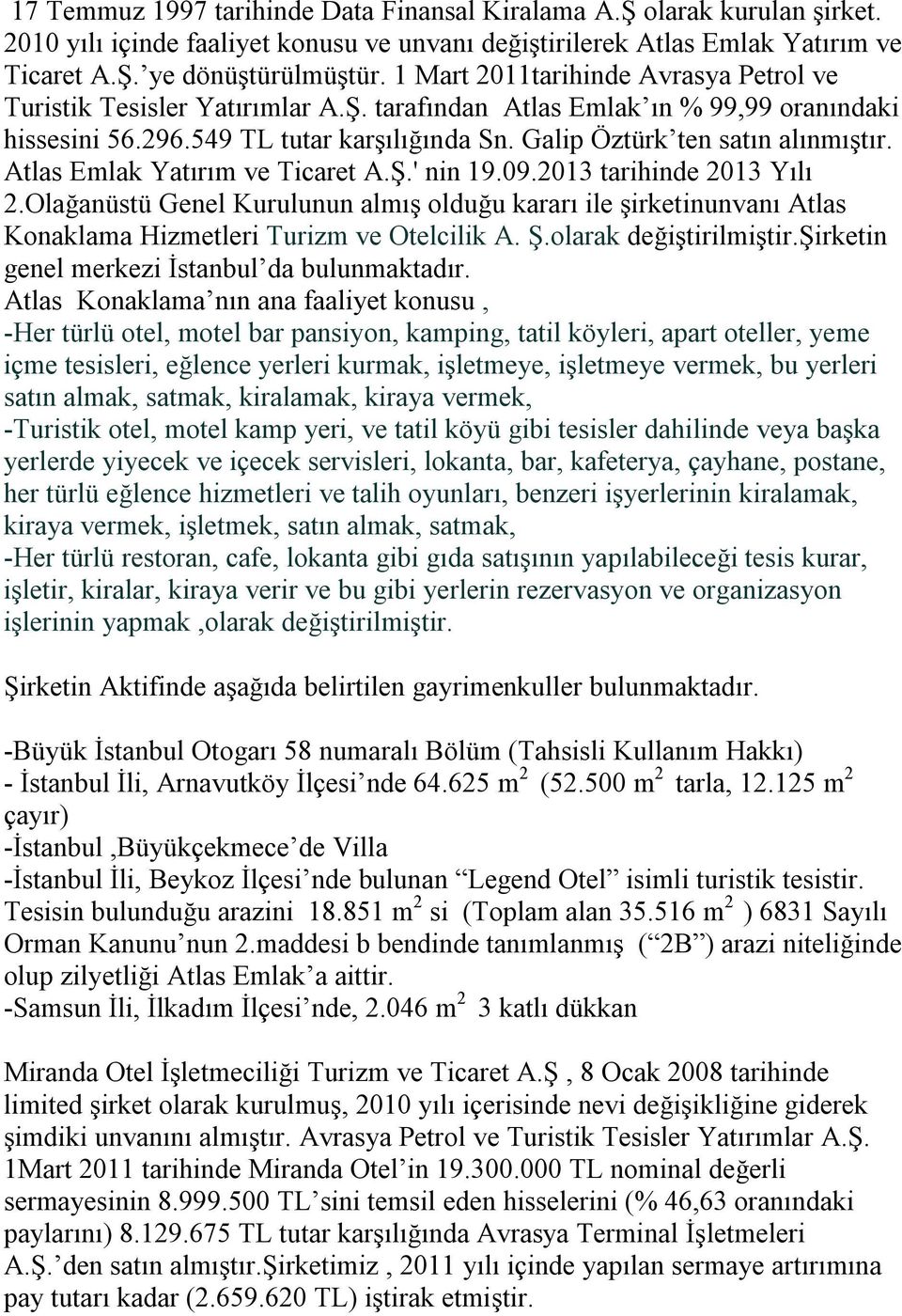 Atlas Emlak Yatırım ve Ticaret A.Ş.' nin 19.09.2013 tarihinde 2013 Yılı 2.Olağanüstü Genel Kurulunun almış olduğu kararı ile şirketinunvanı Atlas Konaklama Hizmetleri Turizm ve Otelcilik A. Ş.