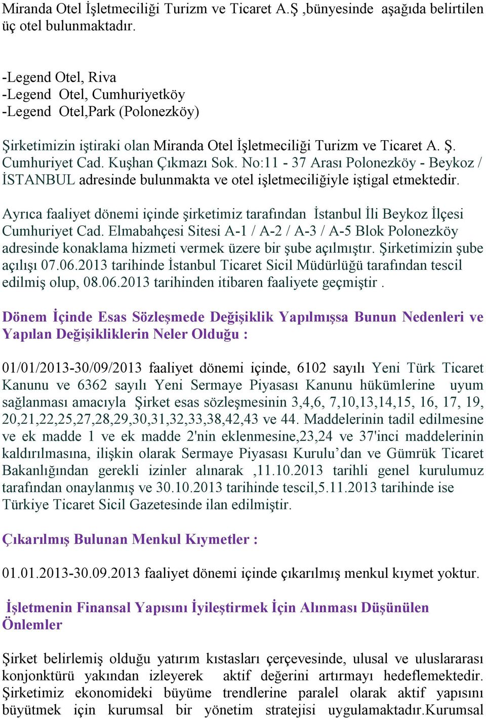 No:11-37 Arası Polonezköy - Beykoz / İSTANBUL adresinde bulunmakta ve otel işletmeciliğiyle iştigal etmektedir.