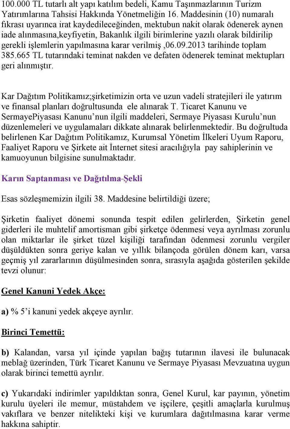 işlemlerin yapılmasına karar verilmiş,06.09.2013 tarihinde toplam 385.665 TL tutarındaki teminat nakden ve defaten ödenerek teminat mektupları geri alınmıştır.