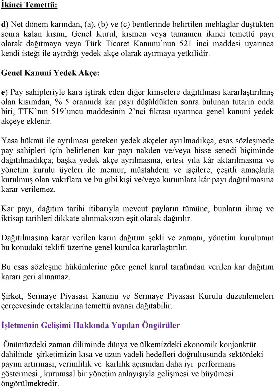 Genel Kanuni Yedek Akçe: e) Pay sahipleriyle kara iştirak eden diğer kimselere dağıtılması kararlaştırılmış olan kısımdan, % 5 oranında kar payı düşüldükten sonra bulunan tutarın onda biri, TTK nın