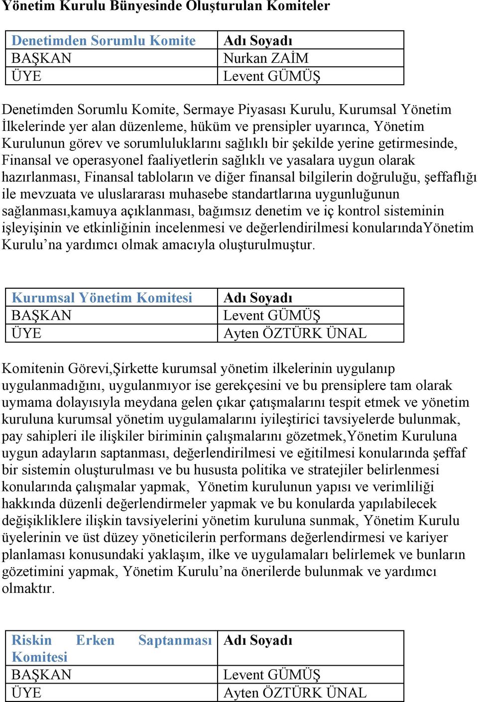 yasalara uygun olarak hazırlanması, Finansal tabloların ve diğer finansal bilgilerin doğruluğu, şeffaflığı ile mevzuata ve uluslararası muhasebe standartlarına uygunluğunun sağlanması,kamuya