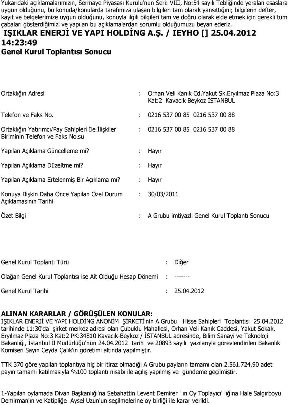 : Hayır Konuya İlişkin Daha Önce Yapılan Özel Durum Açıklamasının Tarihi : 30/03/2011 Özet Bilgi : A Grubu imtiyazlı Genel Kurul Toplantı Sonucu Genel Kurul Toplantı Türü : Diğer Olağan Genel Kurul