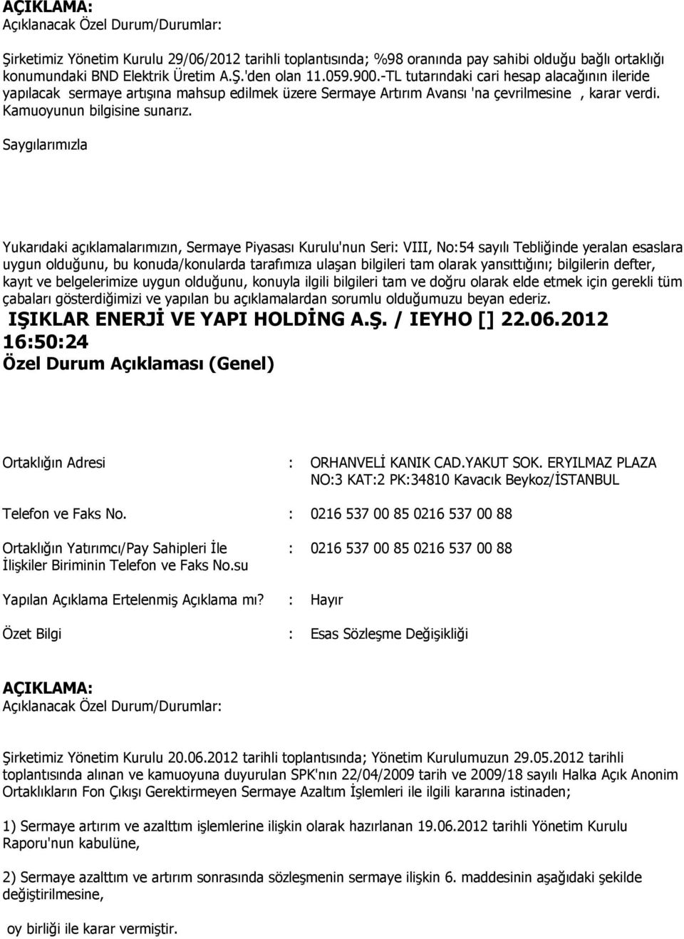 Saygılarımızla IŞIKLAR ENERJİ VE YAPI HOLDİNG A.Ş. / IEYHO [] 22.06.2012 16:50:24 Özel Durum Açıklaması (Genel) Ortaklığın Adresi : ORHANVELİ KANIK CAD.YAKUT SOK.