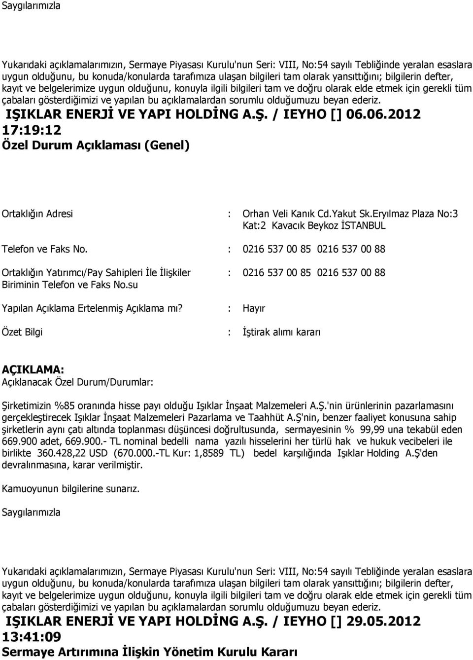 : Hayır Özet Bilgi : İştirak alımı kararı AÇIKLAMA: Açıklanacak Özel Durum/Durumlar: Şirketimizin %85 oranında hisse payı olduğu Işıklar İnşaat Malzemeleri A.Ş.'nin ürünlerinin pazarlamasını gerçekleştirecek Işıklar İnşaat Malzemeleri Pazarlama ve Taahhüt A.