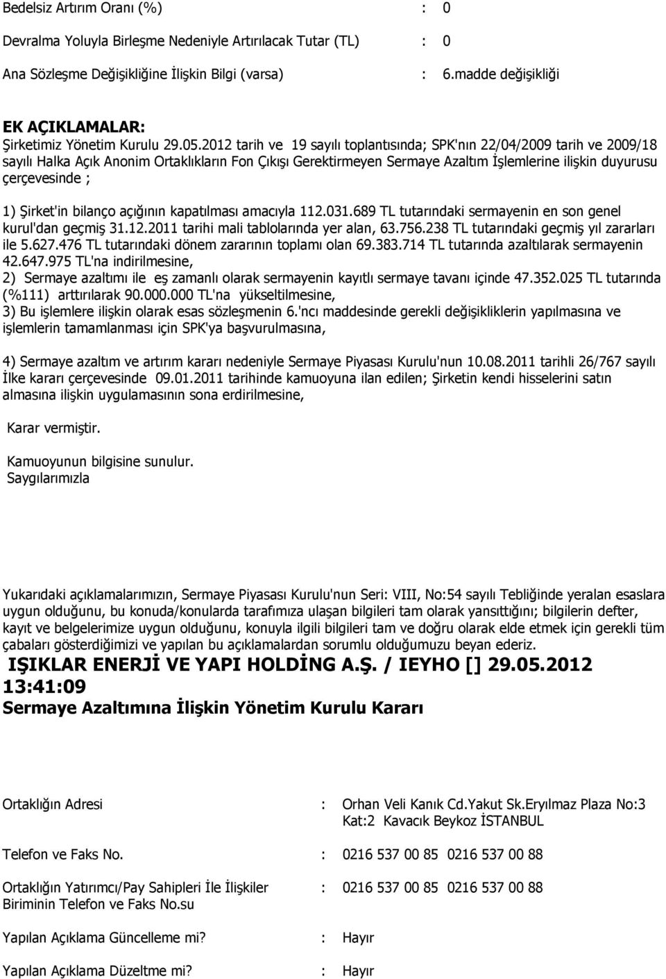 2012 tarih ve 19 sayılı toplantısında; SPK'nın 22/04/2009 tarih ve 2009/18 sayılı Halka Açık Anonim Ortaklıkların Fon Çıkışı Gerektirmeyen Sermaye Azaltım lerine ilişkin duyurusu çerçevesinde ; 1)