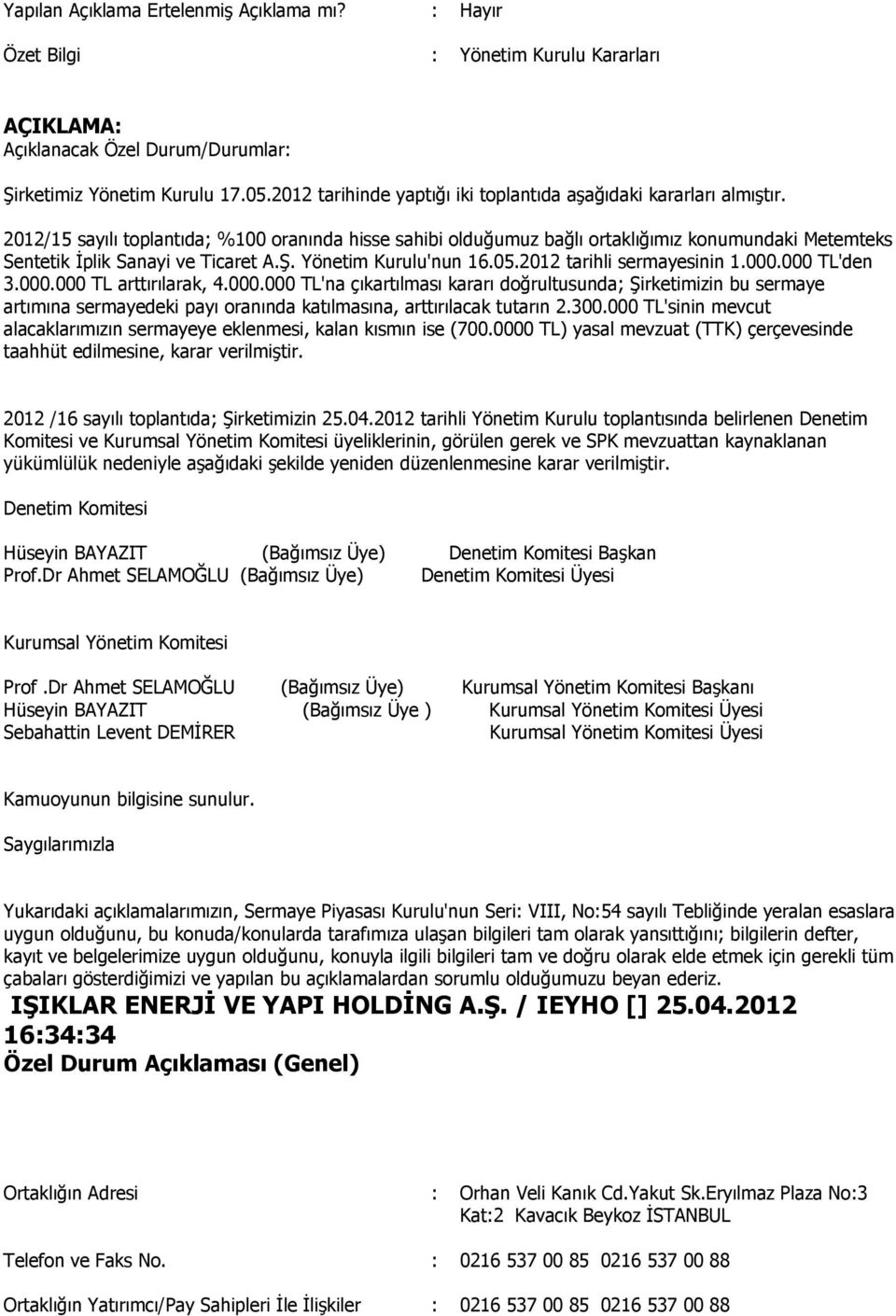 2012/15 sayılı toplantıda; %100 oranında hisse sahibi olduğumuz bağlı ortaklığımız konumundaki Metemteks Sentetik İplik Sanayi ve Ticaret A.Ş. Yönetim Kurulu'nun 16.05.2012 tarihli sermayesinin 1.000.