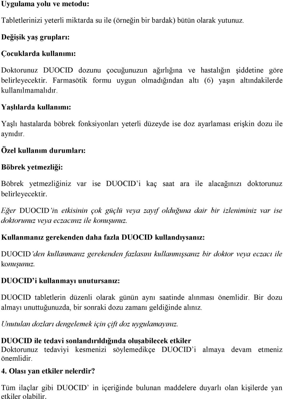 Farmasötik formu uygun olmadığından altı (6) yaşın altındakilerde kullanılmamalıdır.