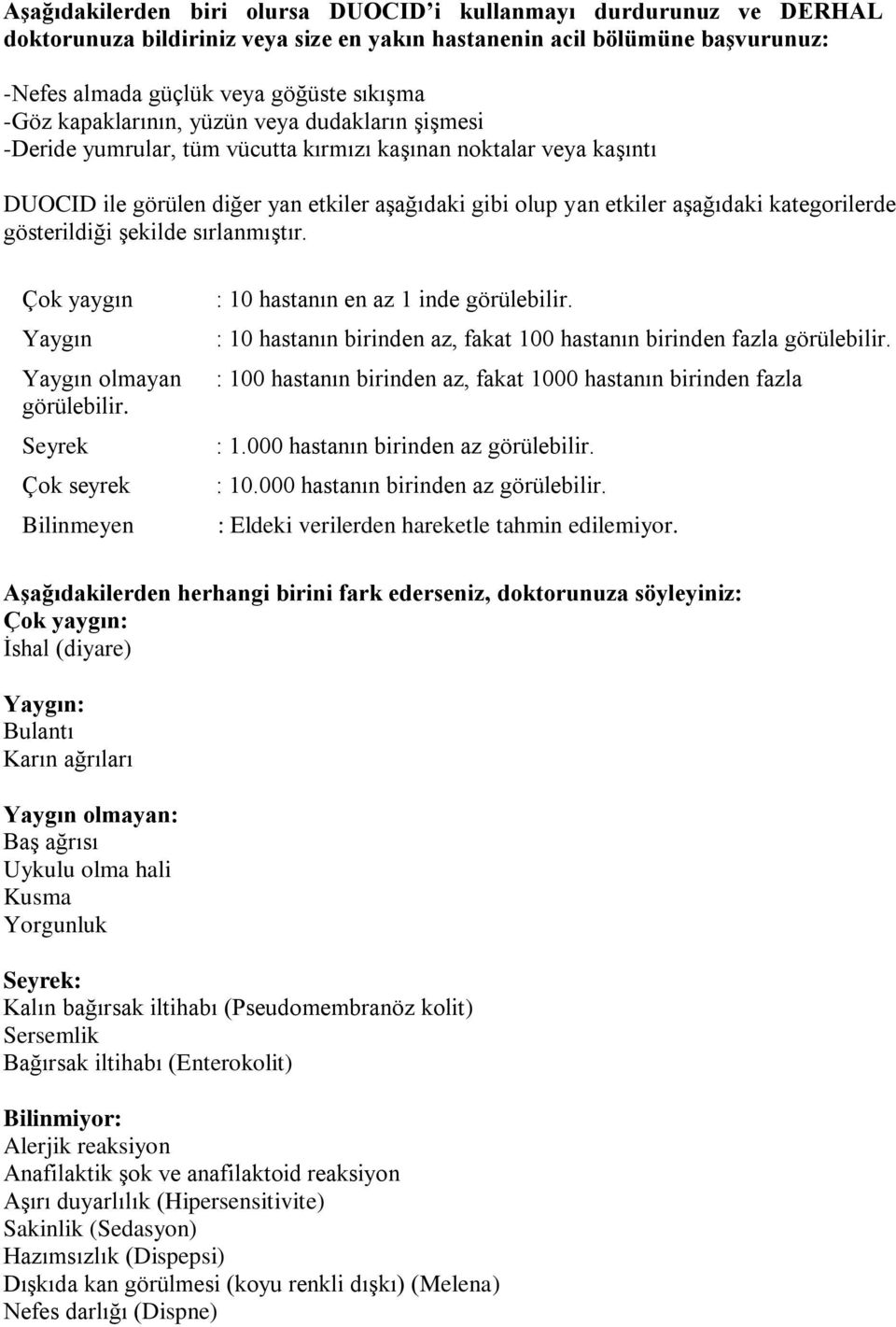 kategorilerde gösterildiği şekilde sırlanmıştır. Çok yaygın Yaygın Yaygın olmayan görülebilir. Seyrek Çok seyrek Bilinmeyen : 10 hastanın en az 1 inde görülebilir.