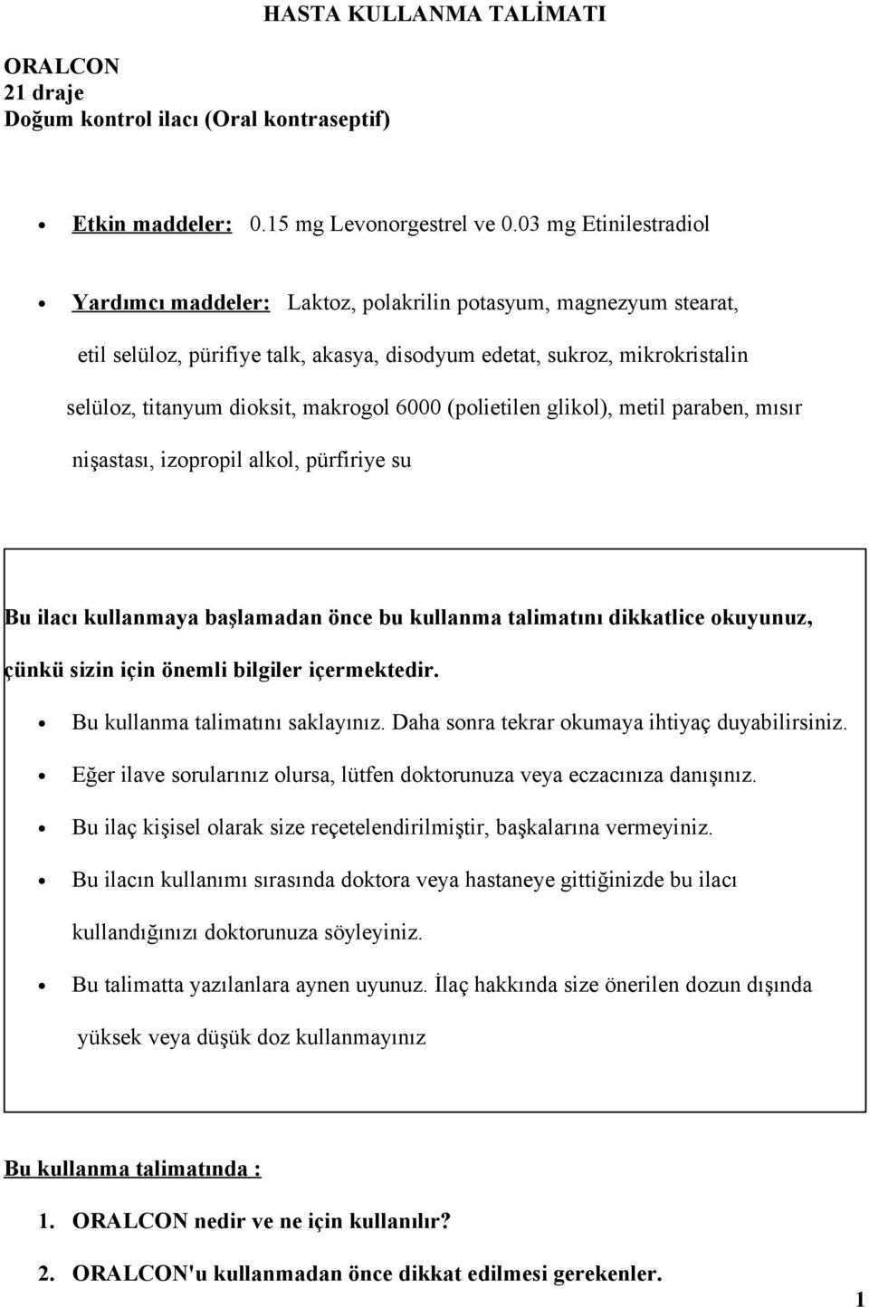 makrogol 6000 (polietilen glikol), metil paraben, mısır nişastası, izopropil alkol, pürfiriye su Bu ilacı kullanmaya başlamadan önce bu kullanma talimatını dikkatlice okuyunuz, çünkü sizin için