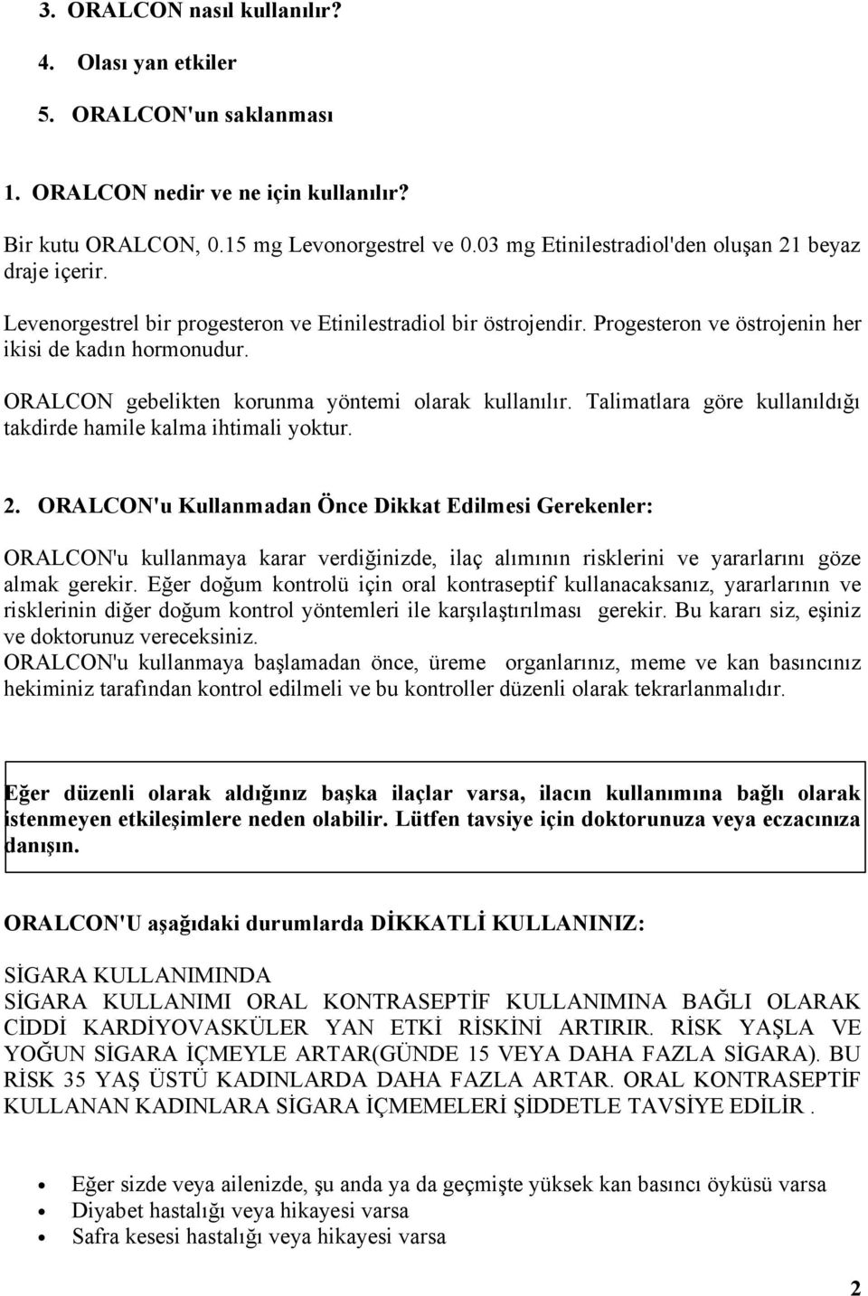 ORALCON gebelikten korunma yöntemi olarak kullanılır. Talimatlara göre kullanıldığı takdirde hamile kalma ihtimali yoktur. 2.