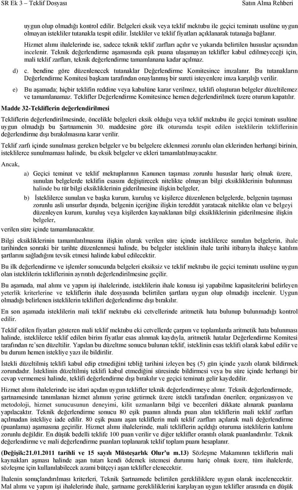 Teknik değerlendirme aşamasında eşik puana ulaşamayan teklifler kabul edilmeyeceği için, mali teklif zarfları, teknik değerlendirme tamamlanana kadar açılmaz. d) c.