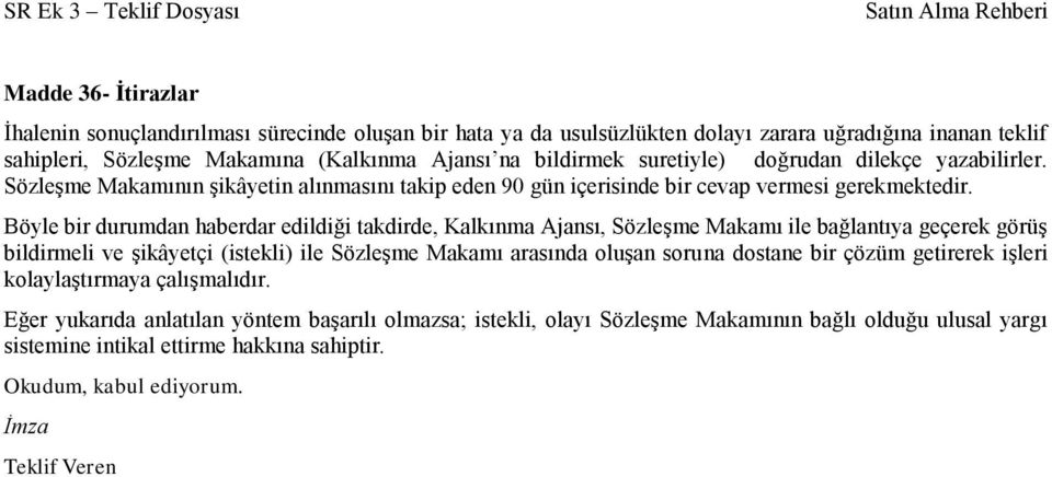 Böyle bir durumdan haberdar edildiği takdirde, Kalkınma Ajansı, Sözleşme Makamı ile bağlantıya geçerek görüş bildirmeli ve şikâyetçi (istekli) ile Sözleşme Makamı arasında oluşan soruna dostane