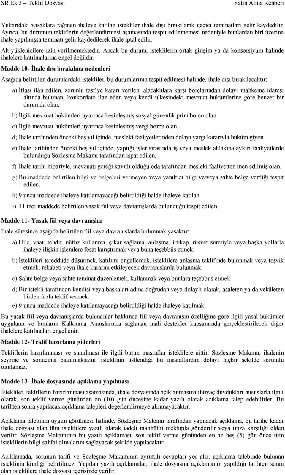 Alt-yüklenicilere izin verilmemektedir. Ancak bu durum, isteklilerin ortak girişim ya da konsorsiyum halinde ihalelere katılmalarına engel değildir.