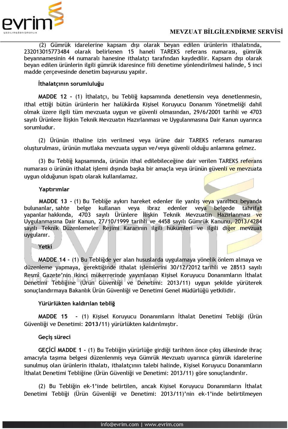 İthalatçının sorumluluğu MADDE 12 - (1) İthalatçı, bu Tebliğ kapsamında denetlensin veya denetlenmesin, ithal ettiği bütün ürünlerin her halükârda Kişisel Koruyucu Donanım Yönetmeliği dahil olmak