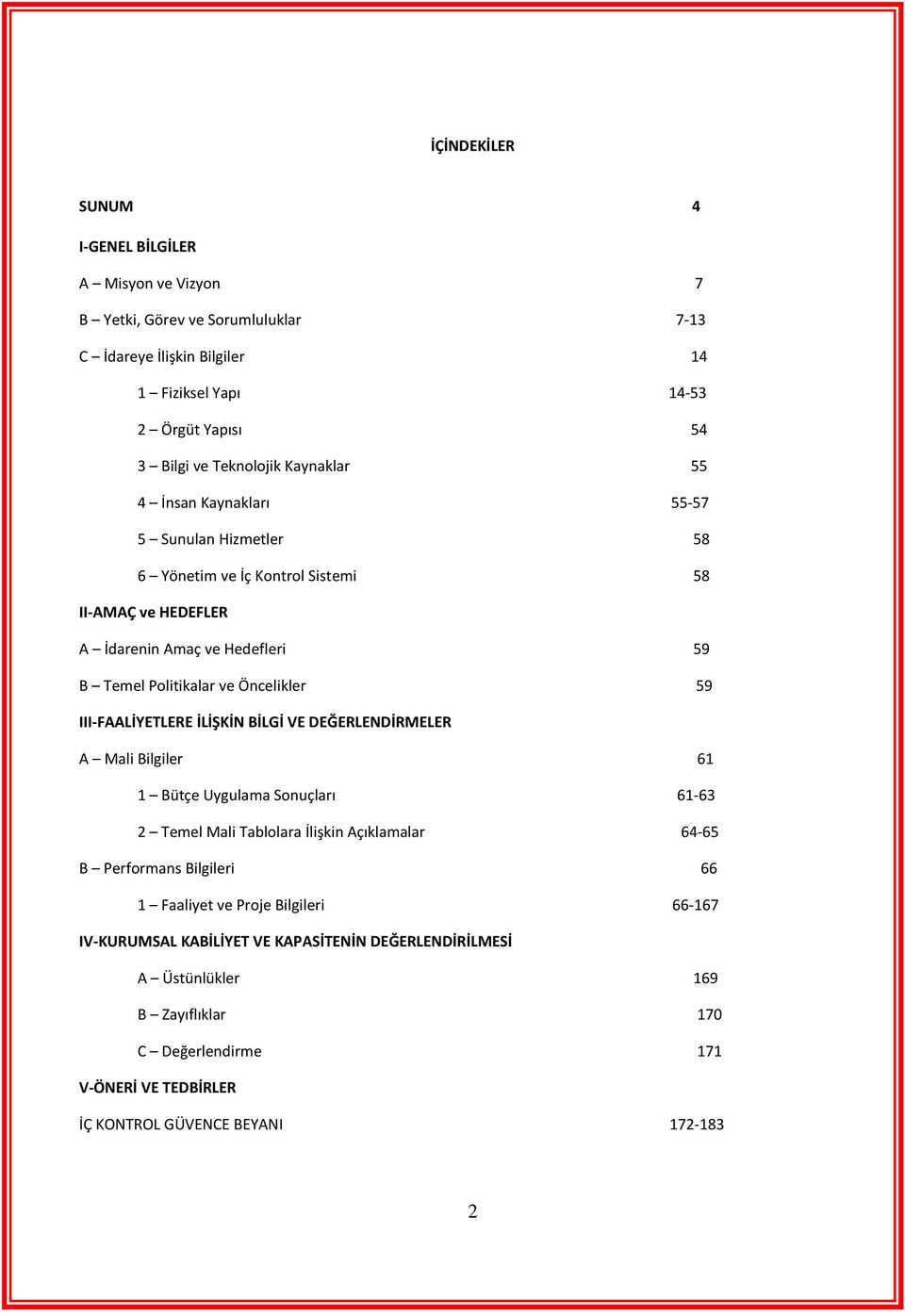 III-FAALİYETLERE İLİŞKİN BİLGİ VE DEĞERLENDİRMELER A Mali Bilgiler 61 1 Bütçe Uygulama Sonuçları 61-63 2 Temel Mali Tablolara İlişkin Açıklamalar 64-65 B Performans Bilgileri 66 1 Faaliyet