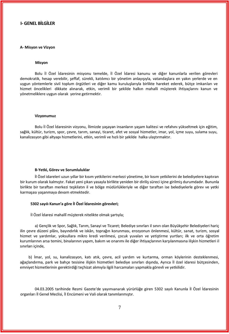 öncelikleri dikkate alınarak, etkin, verimli bir şekilde halkın mahalli müşterek ihtiyaçlarını kanun ve yönetmeliklere uygun olarak yerine getirmektir.