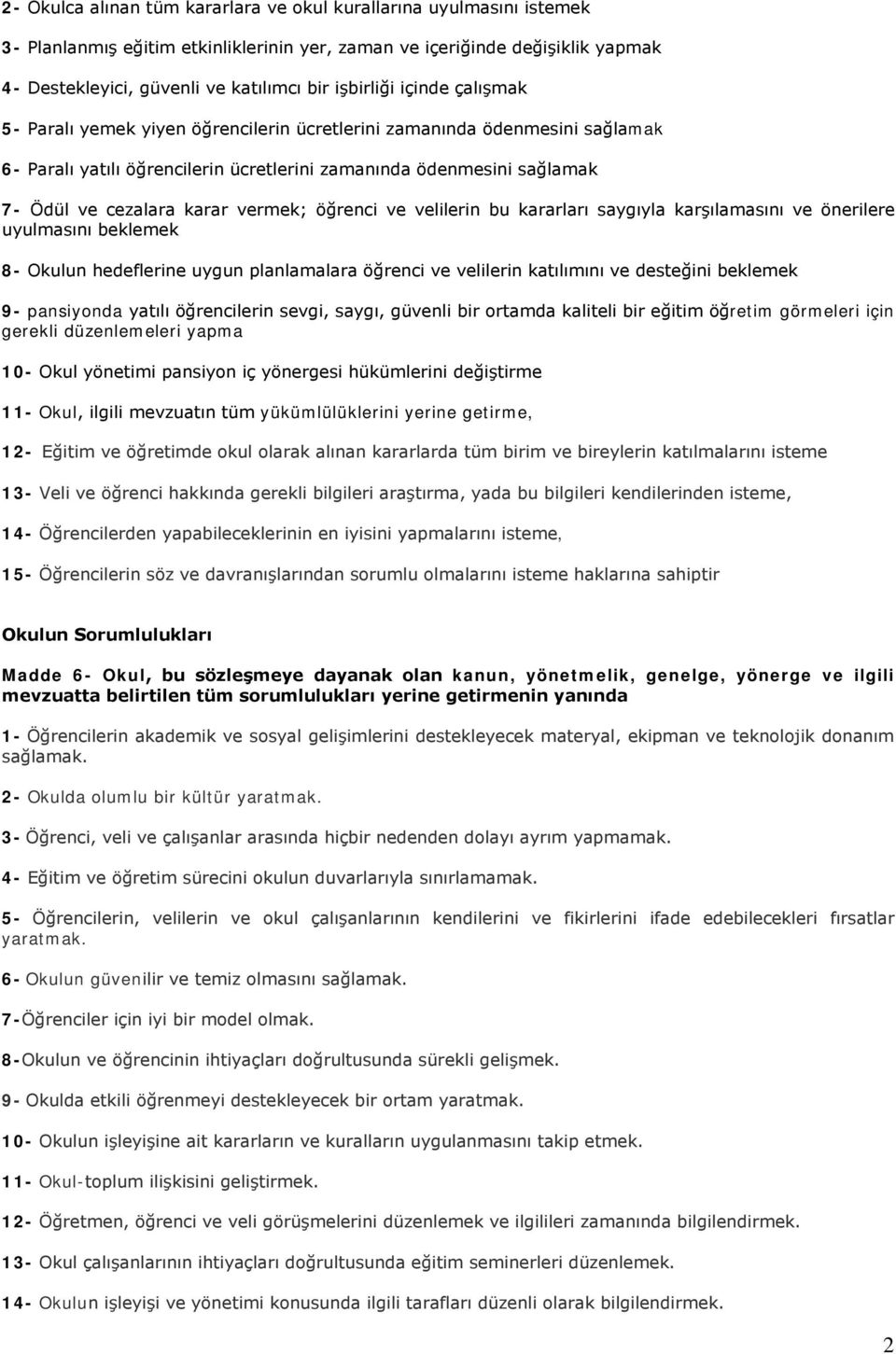 karar vermek; öğrenci ve velilerin bu kararları saygıyla karşılamasını ve önerilere uyulmasını beklemek 8- Okulun hedeflerine uygun planlamalara öğrenci ve velilerin katılımını ve desteğini beklemek