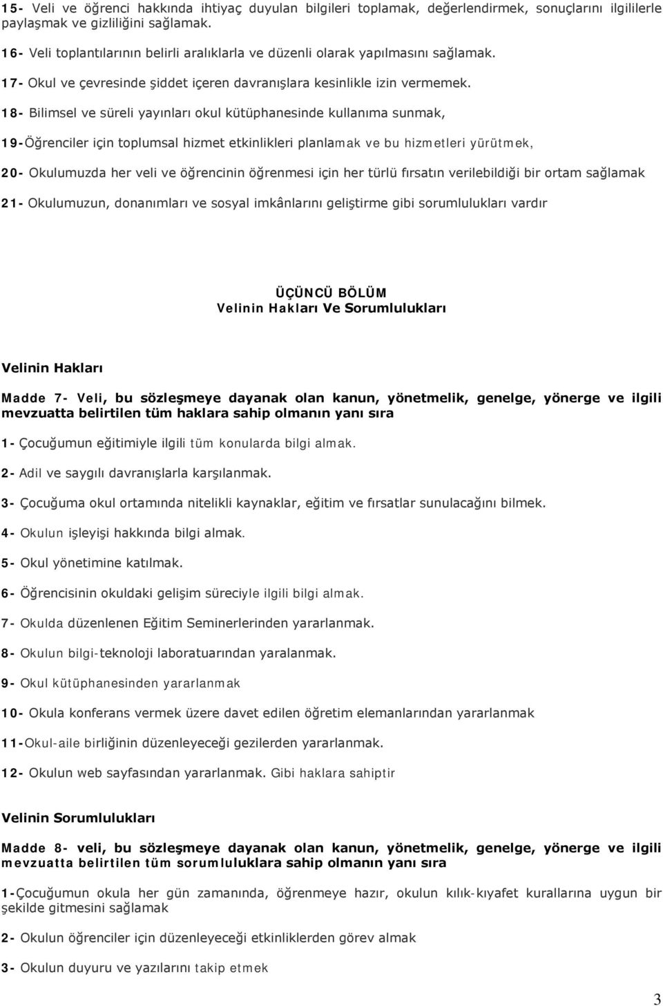 18- Bilimsel ve süreli yayınları okul kütüphanesinde kullanıma sunmak, 19-Öğrenciler için toplumsal hizmet etkinlikleri planlamak ve bu hizmetleri yürütmek, 20- Okulumuzda her veli ve öğrencinin