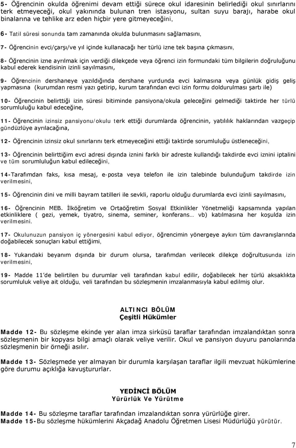 çıkmasını, 8- Öğrencinin izne ayrılmak için verdiği dilekçede veya öğrenci izin formundaki tüm bilgilerin doğruluğunu kabul ederek kendisinin izinli sayılmasını, 9- Öğrencinin dershaneye yazıldığında