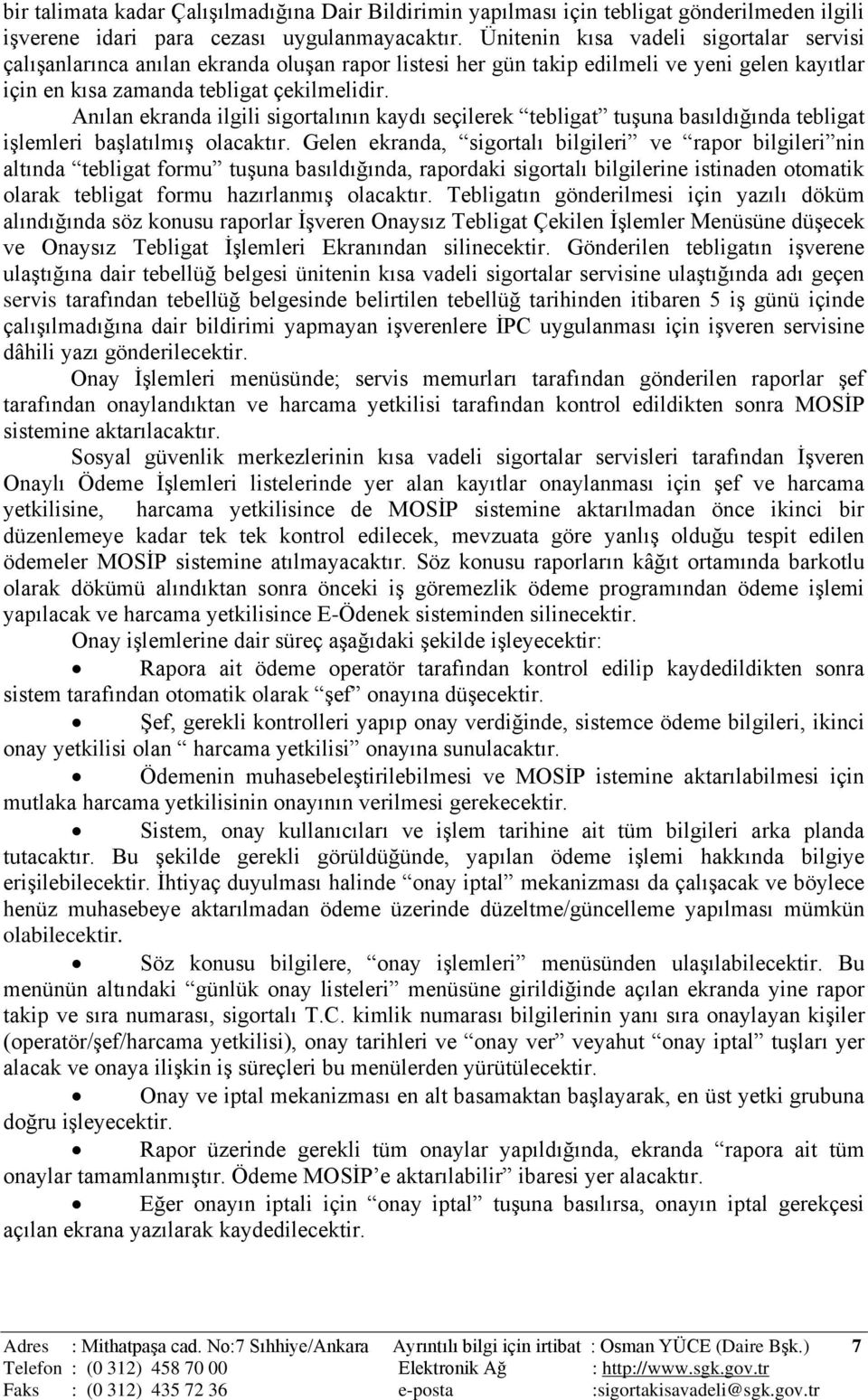 Anılan ekranda ilgili sigortalının kaydı seçilerek tebligat tuģuna basıldığında tebligat iģlemleri baģlatılmıģ olacaktır.