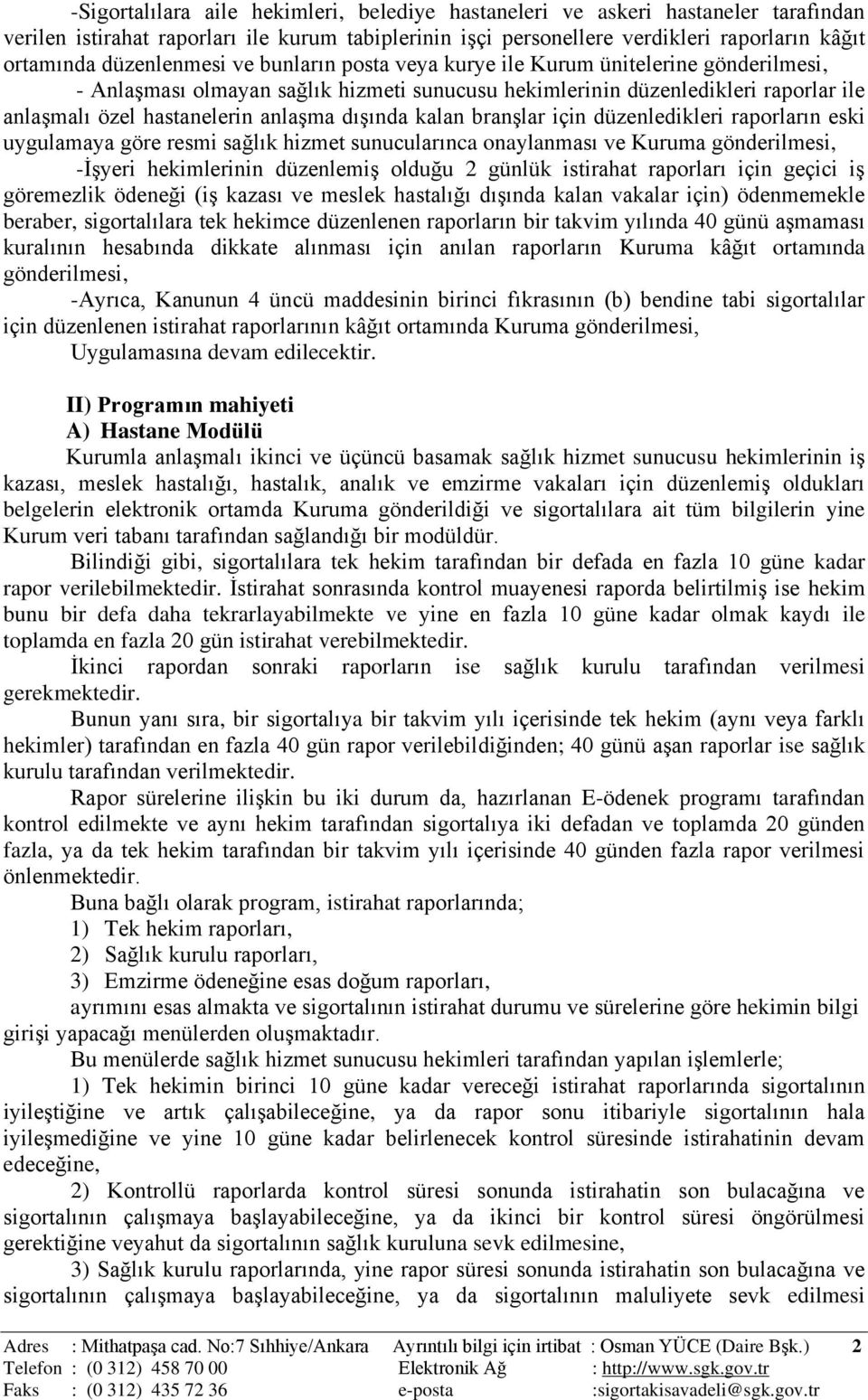 dıģında kalan branģlar için düzenledikleri raporların eski uygulamaya göre resmi sağlık hizmet sunucularınca onaylanması ve Kuruma gönderilmesi, -ĠĢyeri hekimlerinin düzenlemiģ olduğu 2 günlük