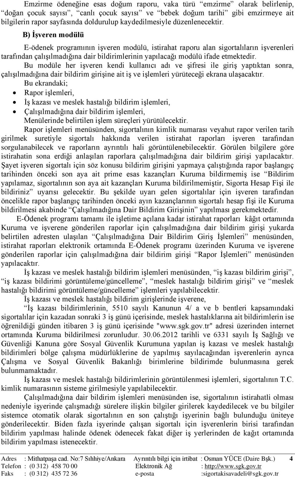 B) ĠĢveren modülü E-ödenek programının iģveren modülü, istirahat raporu alan sigortalıların iģverenleri tarafından çalıģılmadığına dair bildirimlerinin yapılacağı modülü ifade etmektedir.