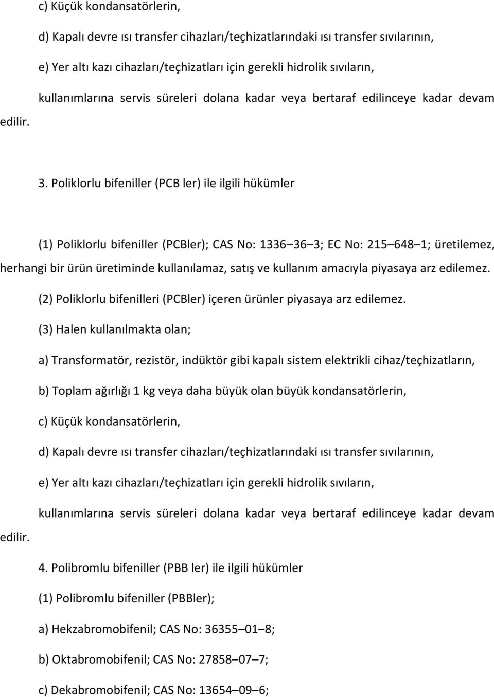 Poliklorlu bifeniller (PCB ler) ile ilgili hükümler (1) Poliklorlu bifeniller (PCBler); CAS No: 1336 36 3; EC No: 215 648 1; üretilemez, herhangi bir ürün üretiminde kullanılamaz, satış ve kullanım