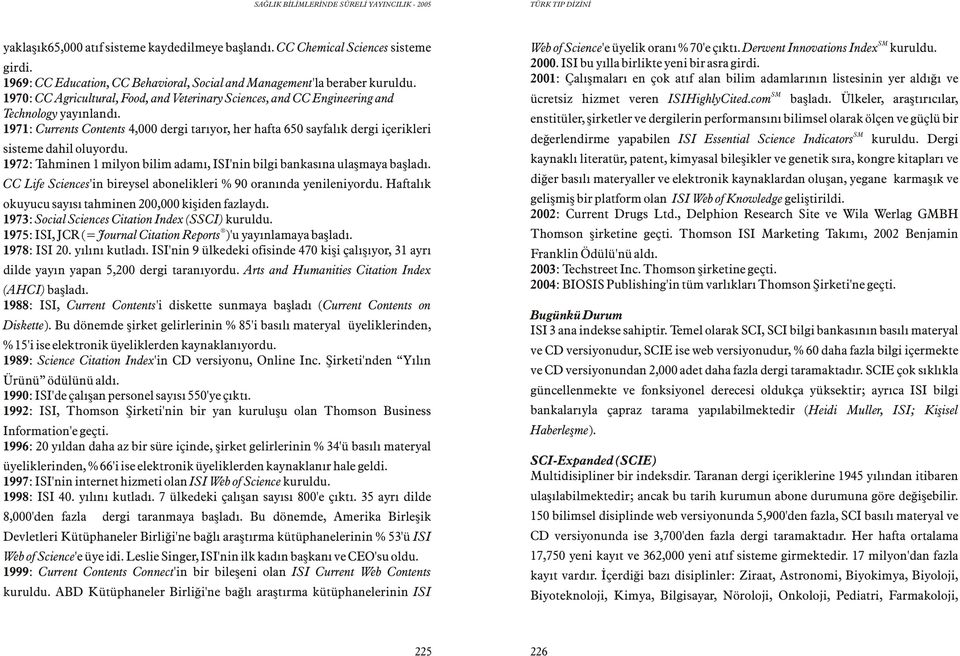 1971: Currents Contents 4, dergi tarýyor, her hafta 65 sayfalýk dergi içerikleri sisteme dahil oluyordu. 1972: Tahminen 1 milyon bilim adamý, ISI'nin bilgi bankasýna ulaþmaya baþladý.