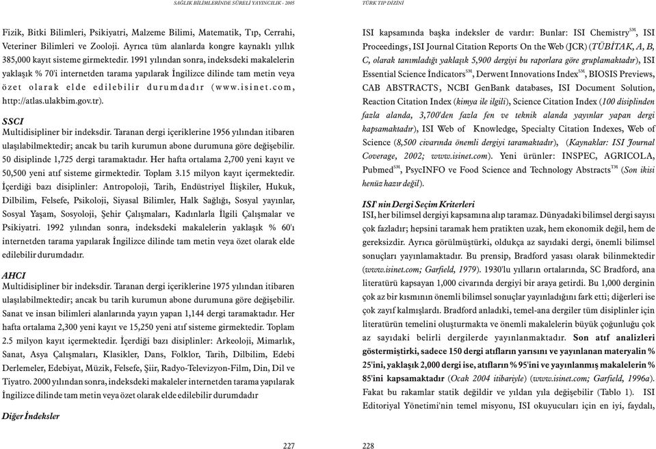 gov.tr). SSCI Multidisipliner bir indeksdir. Taranan dergi içeriklerine 1956 yýlýndan itibaren ulaþýlabilmektedir; ancak bu tarih kurumun abone durumuna göre deðiþebilir.