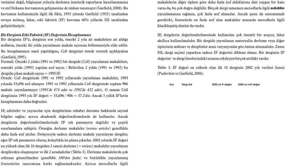 Bir Derginin Etki Faktörü (IF) Deðerinin Hesaplanmasý Bir derginin IF'ü, derginin son yýlda, önceki 2 yýla ait makalelere ait aldýðý atýflarýn, önceki iki yýlda yayýnlanan makale sayýsýna