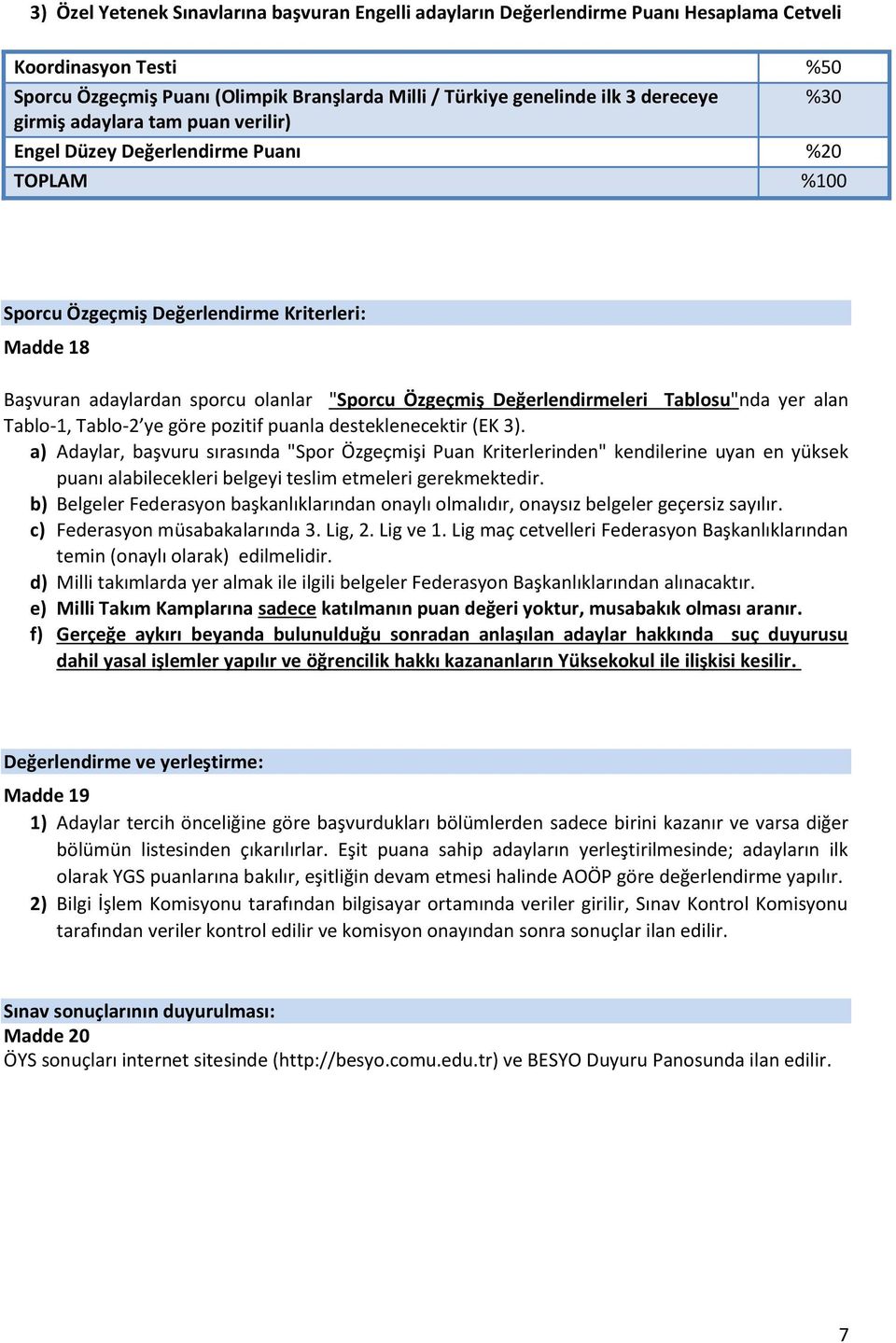 Değerlendirmeleri Tablosu"nda yer alan Tablo-1, Tablo-2 ye göre pozitif puanla desteklenecektir (EK 3).