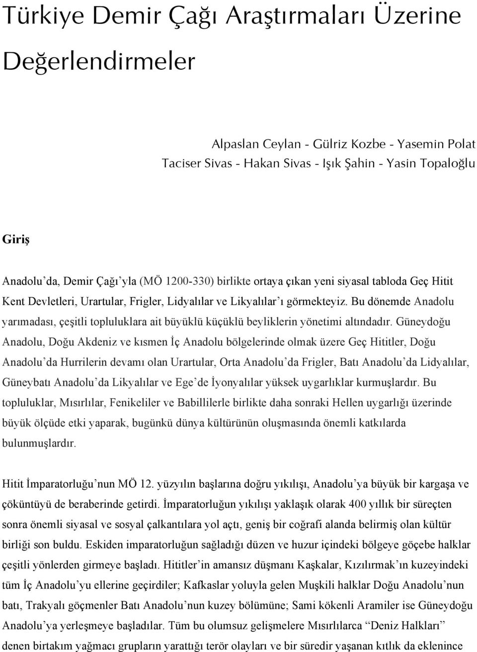 Bu dönemde Anadolu yarımadası, çeşitli topluluklara ait büyüklü küçüklü beyliklerin yönetimi altındadır.