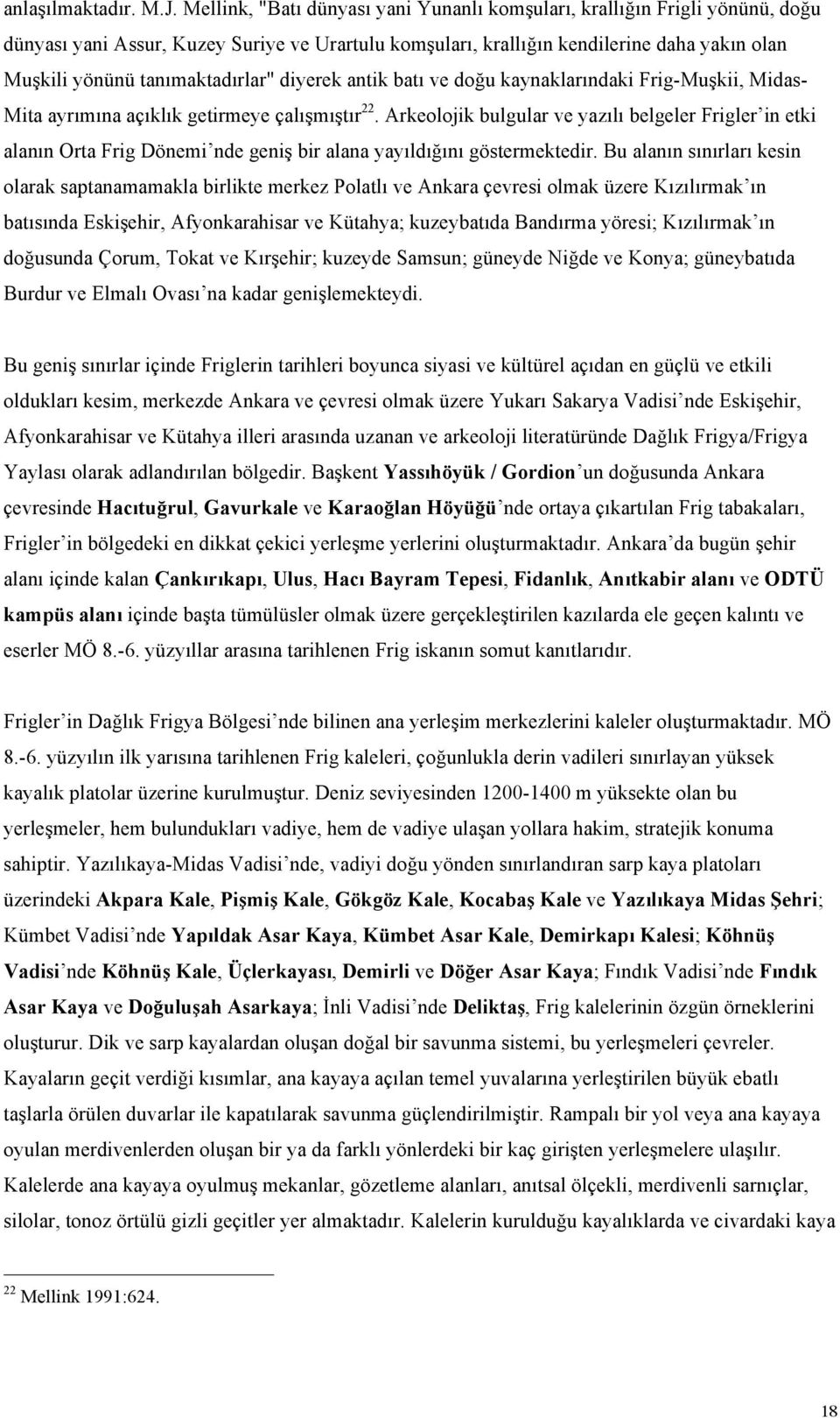 tanımaktadırlar" diyerek antik batı ve doğu kaynaklarındaki Frig-Muşkii, Midas- Mita ayrımına açıklık getirmeye çalışmıştır 22.