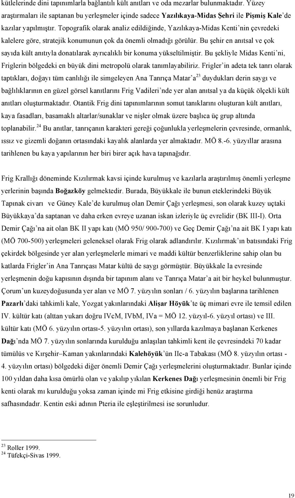 Topografik olarak analiz edildiğinde, Yazılıkaya-Midas Kenti nin çevredeki kalelere göre, stratejik konumunun çok da önemli olmadığı görülür.