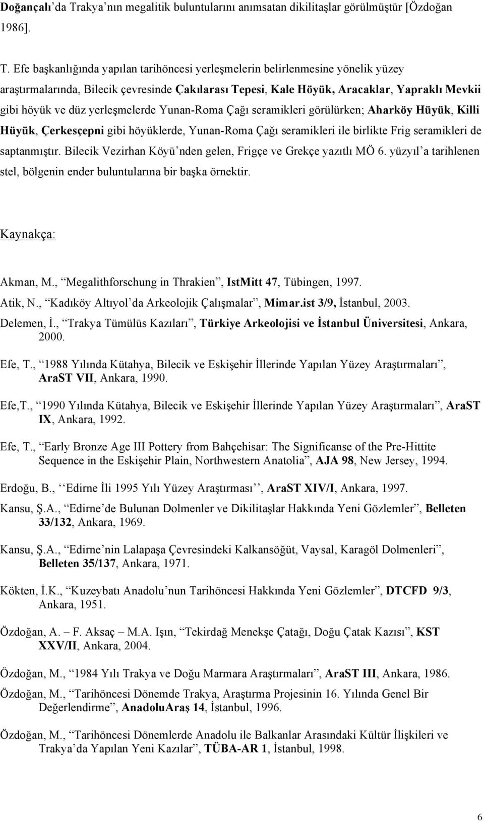 Efe başkanlığında yapılan tarihöncesi yerleşmelerin belirlenmesine yönelik yüzey araştırmalarında, Bilecik çevresinde Çakılarası Tepesi, Kale Höyük, Aracaklar, Yapraklı Mevkii gibi höyük ve düz