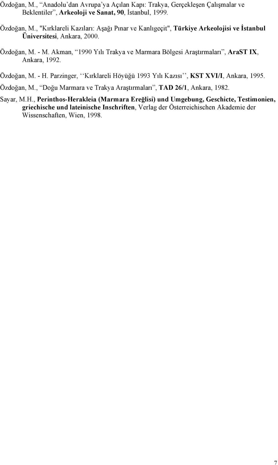 Akman, 1990 Yılı Trakya ve Marmara Bölgesi Araştırmaları, AraST IX, Ankara, 1992. Özdoğan, M. - H. Parzinger, Kırklareli Höyüğü 1993 Yılı Kazısı, KST XVI/I, Ankara, 1995.