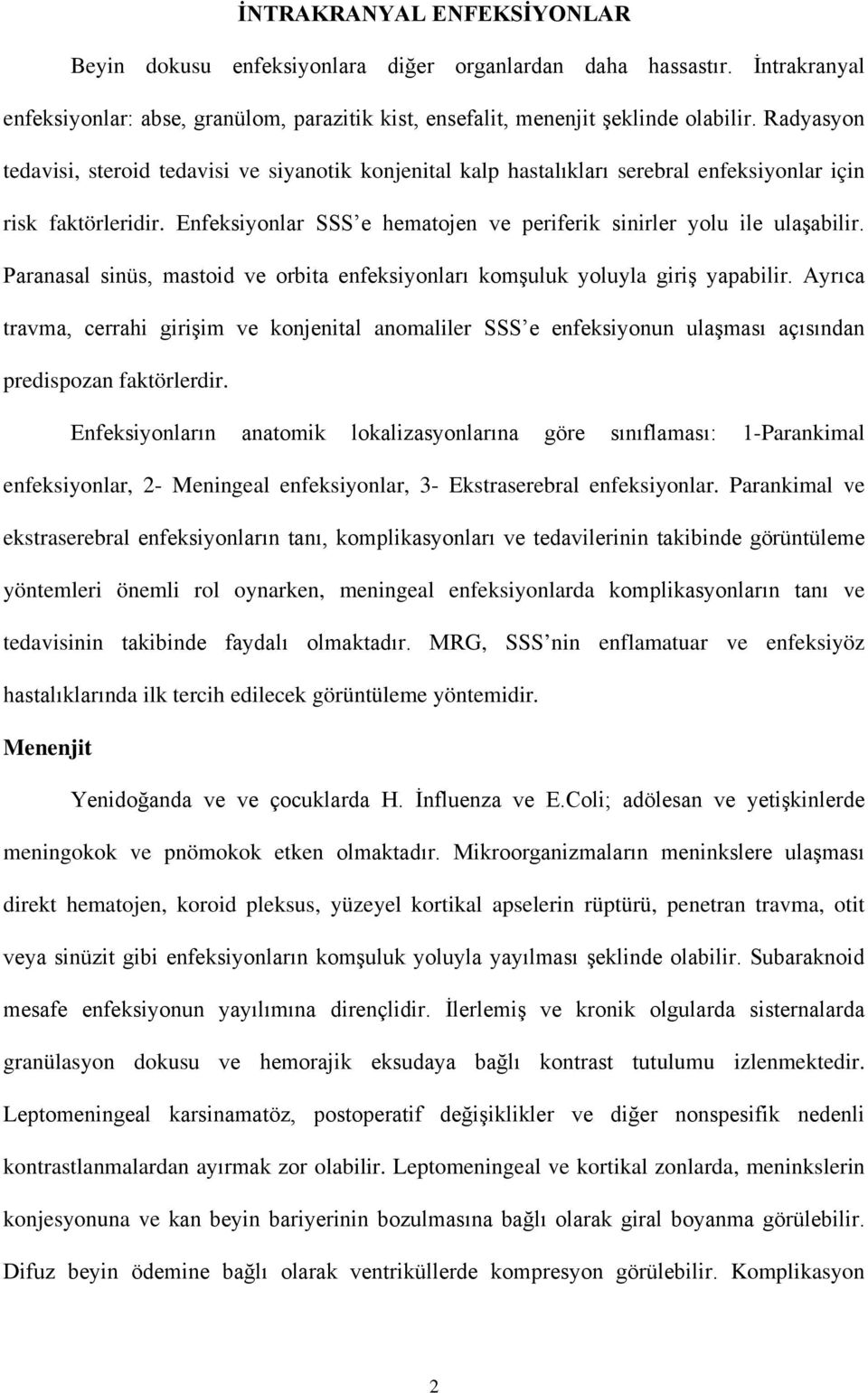 Paranasal sinüs, mastoid ve orbita enfeksiyonları komşuluk yoluyla giriş yapabilir.