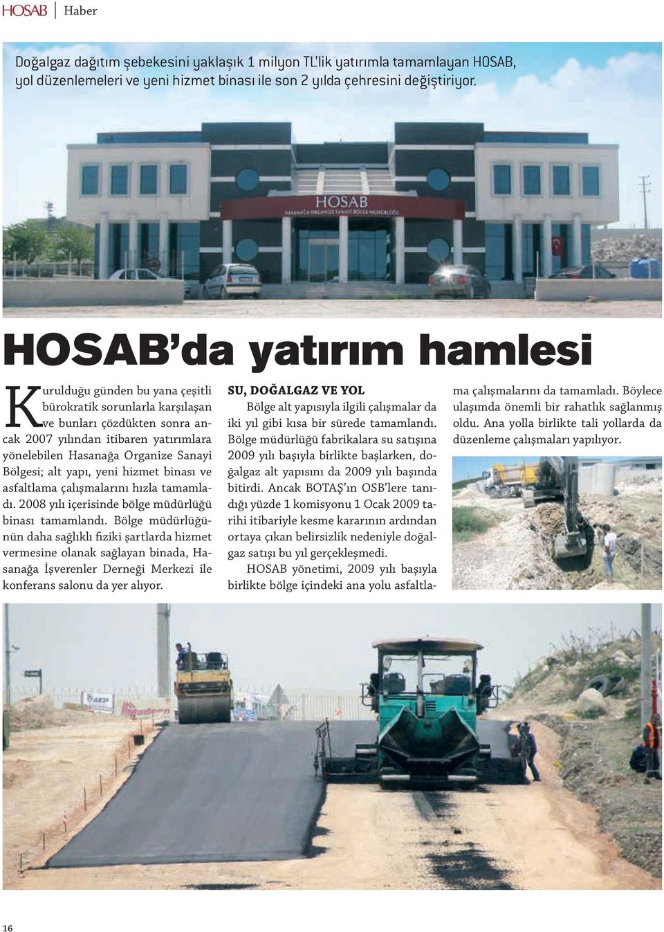 Bölgesi; alt yapı, yeni hizmet binası ve asfaltlama çalışmalarını hızla tamamladı. 2008 yılı içerisinde bölge müdürlüğü binası tamamlandı.