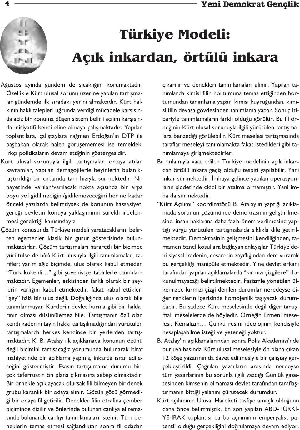 Kürt halk n n hakl talepleri u runda verdi i mücadele karfl s nda aciz bir konuma düflen sistem belirli aç l m karfl s nda inisiyatifi kendi eline almaya çal flmaktad r.