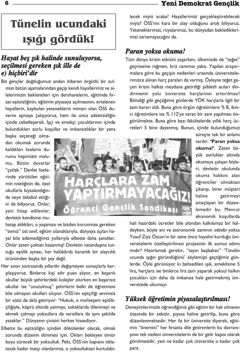 ailelerimizin beklentileri için dershanelerin, e itimde f rsat eflitsizli inin, e itimin piyasaya aç lmas n n, ertelenen hayallerin, kaybolan yeteneklerin mimar olan ÖSS duvar n aflmaya çal fl yoruz,