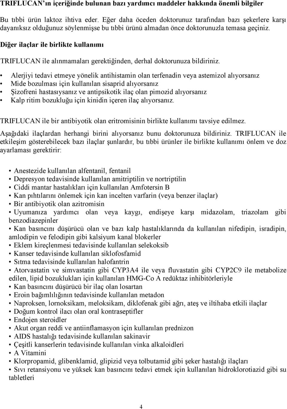 Diğer ilaçlar ile birlikte kullanımı TRIFLUCAN ile alınmamaları gerektiğinden, derhal doktorunuza bildiriniz.