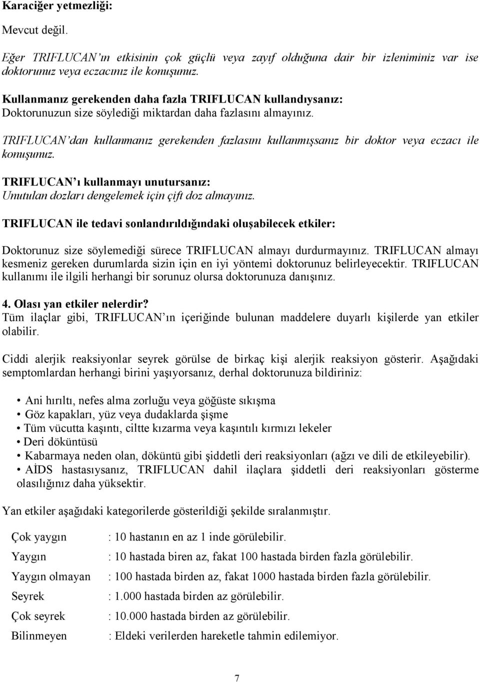 TRIFLUCAN dan kullanmanız gerekenden fazlasını kullanmışsanız bir doktor veya eczacı ile konuşunuz. TRIFLUCAN ı kullanmayı unutursanız: Unutulan dozları dengelemek için çift doz almayınız.