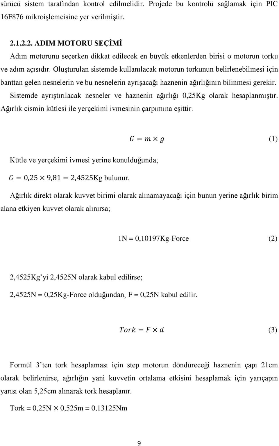 Oluşturulan sistemde kullanılacak motorun torkunun belirlenebilmesi için banttan gelen nesnelerin ve bu nesnelerin ayrışacağı haznenin ağırlığının bilinmesi gerekir.