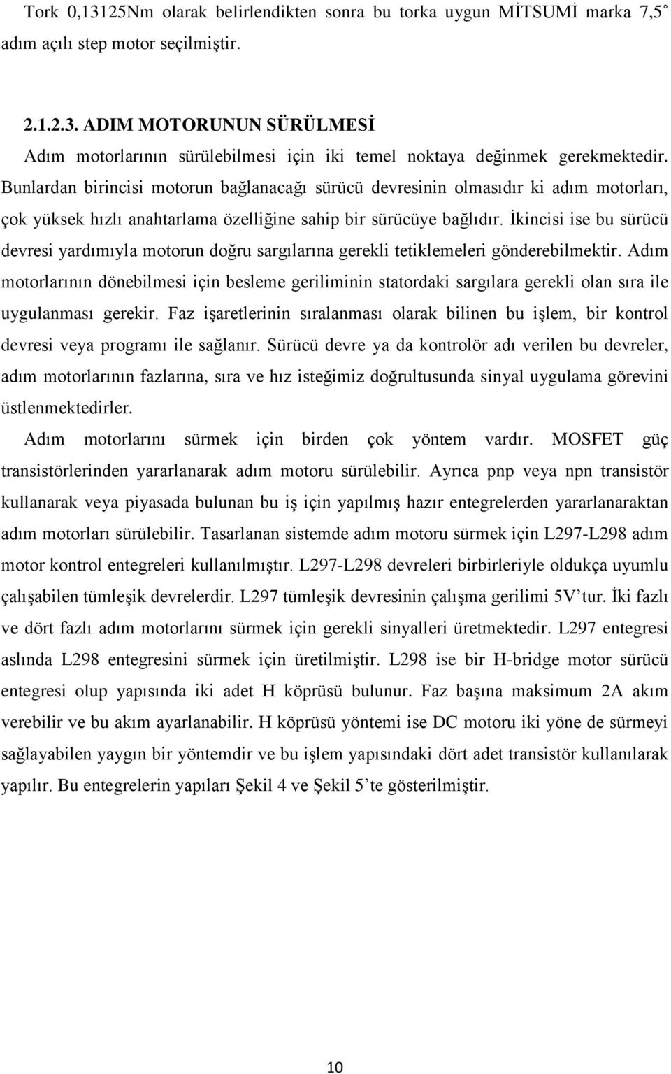 İkincisi ise bu sürücü devresi yardımıyla motorun doğru sargılarına gerekli tetiklemeleri gönderebilmektir.