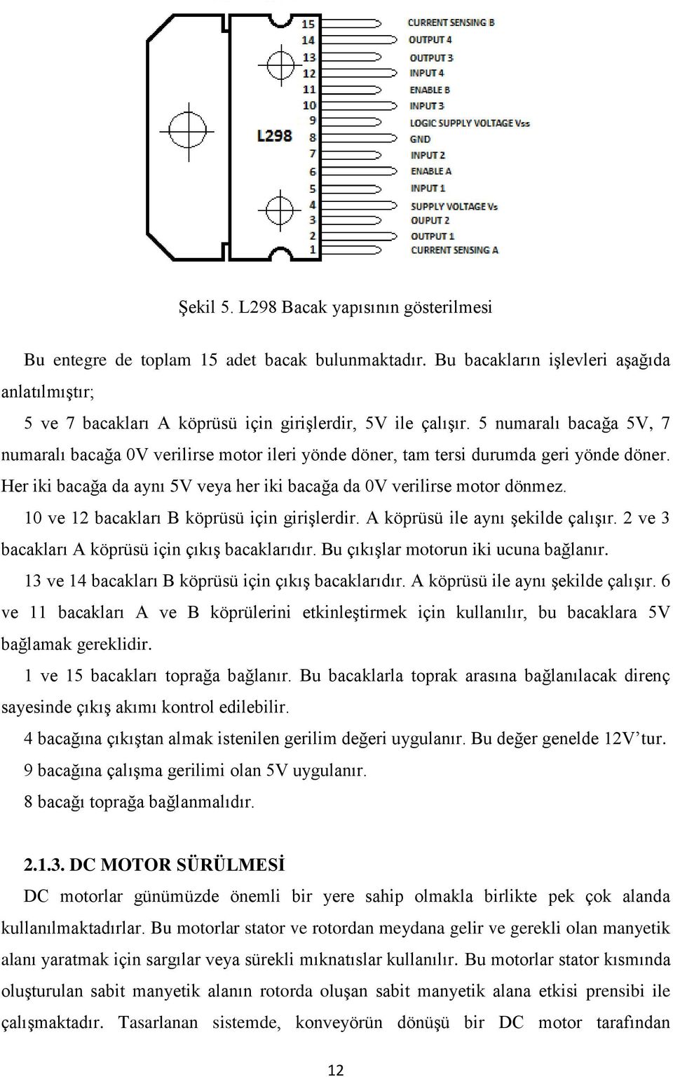 10 ve 12 bacakları B köprüsü için girişlerdir. A köprüsü ile aynı şekilde çalışır. 2 ve 3 bacakları A köprüsü için çıkış bacaklarıdır. Bu çıkışlar motorun iki ucuna bağlanır.